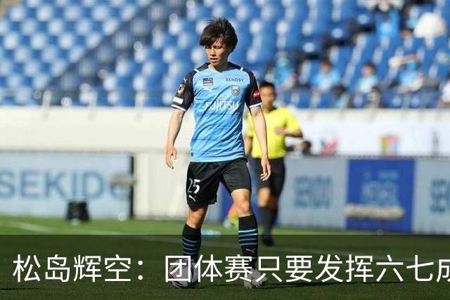 松岛辉空：团体赛只要发挥六七成实力 就能和中国乒乓球队抗衡